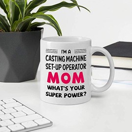 Funny Gifts For Women Mother's Day, I'm A CASTING MACHINE SET-UP OPERATOR Mom What's Your Super Power 11oz White Ceramic Mug