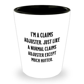 Claims Adjuster Hot Shot Glass, Funny Birthday Unique Gift Idea from Friends, Birthday Unique Gifts for Claims Adjuster, I'm A Claims Adjuster. Just Like A Normal Claims Adjuster Except Much Hotter.