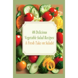 98 Delicious Vegetable Salad Recipes: A Fresh Take on Salads!