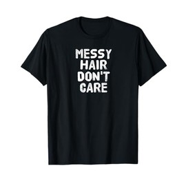 MESSY HAIR DON'T CARE T-Shirt Gift T-Shirt