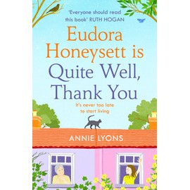 Eudora Honeysett Is Quite Well, Thank You: Meet the year’s most unlikely heroine in this feel-good, page-turning novel perfect for 2022!