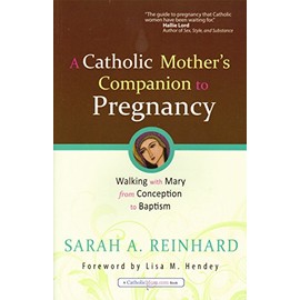 A Catholic Mother's Companion to Pregnancy: Walking with Mary from Conception to Baptism