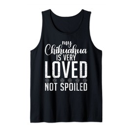 My Chihuahua is very loved not spoiled funny Chihuahua Tank Top