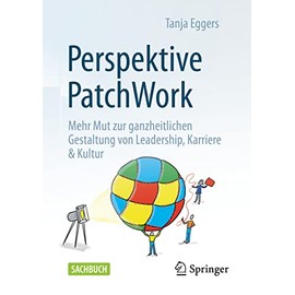 Perspektive Patchwork: Mehr Mut zur ganzheitlichen Gestaltung von Leadership, Karriere & Kultur