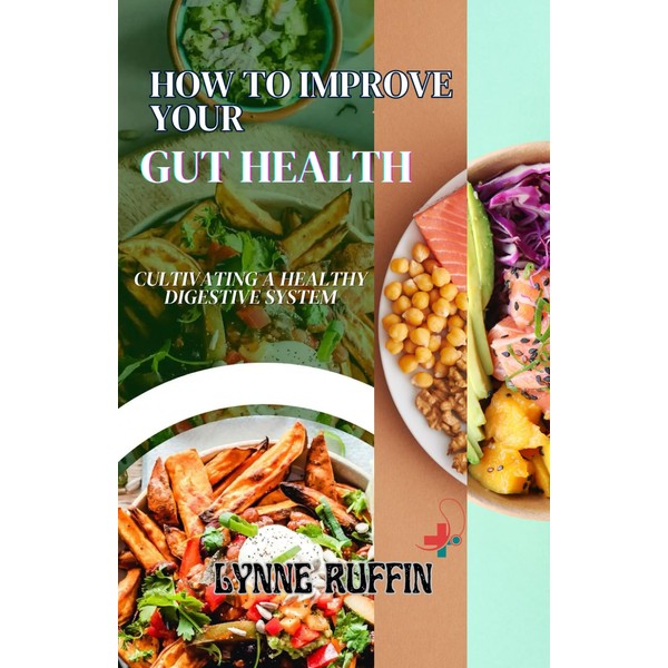  How to Improve your Gut Health: Cultivating a Healthy