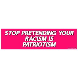 EvolveFISH Stop Pretending Your Racism is Patriotism Bumper Sticker - [11'' x 3'']