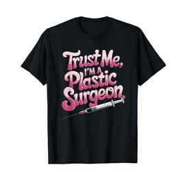 Plastic Surgery Cosmetics, Trust Me, I'M A Plastic Surgeon T-Shirt