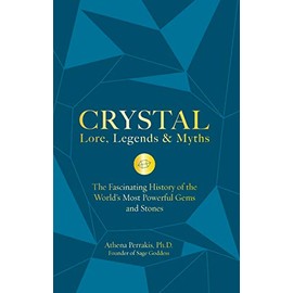 Crystal Lore, Legends & Myths: The Fascinating History of the World's Most Powerful Gems and Stones