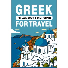Greek Phrase Book & Dictionary for Travel: Learn How to Speak Greek with 1,000+ Travel Words & Phrases, Plus Essential Language Tips for Your Trip to Greece