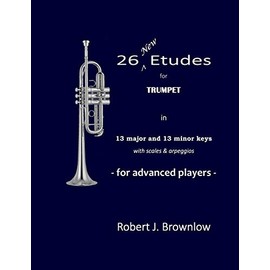 26 New Etudes for Trumpet: In 13 major and 13 minor keys with scales & arpeggios