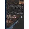 Aseptic Surgical Technique: With Especial Reference to Gynaecological Operations: Together