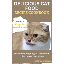  DELICIOUS CAT FOOD RECIPE COOKBOOK: Purr-fectly Tempting: 20 delectable collection of cat cuisine.