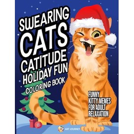 Swearing Cats Catitude Holiday Fun: Coloring Book of Funny Kitty Memes for Adult Relaxation