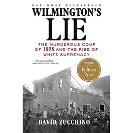 Wilmington's Lie (WINNER OF THE 2021 PULITZER PRIZE): The Murderous Coup of 1898 and the Rise of White Supremacy