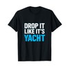 Drop It Like It's Yacht Funny Yacht Boating Ship Cruise