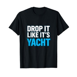 Drop It Like It's Yacht Funny Yacht Boating Ship Cruise Sea T-Shirt