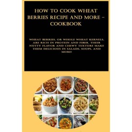 How to Cook Wheat Berries Recipe and more - CookBook: Wheat berries, or whole wheat kernels, are rich in protein and fiber. Their nutty flavor and ... them delicious in salads, soups, and more!