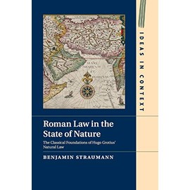 Roman Law in the State of Nature: The Classical Foundations of Hugo Grotius' Natural Law (Ideas in Context)