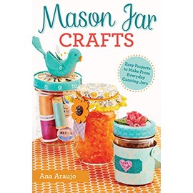Mason Jar Crafts: Easy Projects to Make From Everyday Canning Jars (Design Originals)
