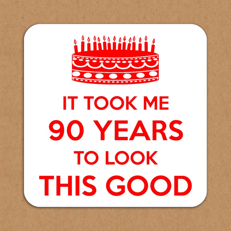 It Took Me 90 Years to Look This Good. 90th