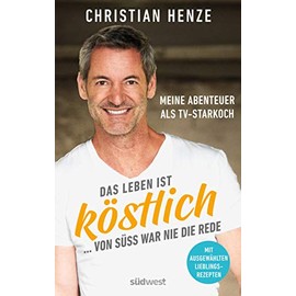 Das Leben ist köstlich...von süß war nie die Rede: Meine Abenteuer als TV-Starkoch - Mit ausgewählten Lieblingsrezepten - Mit einem Vorwort von Theo Waigel