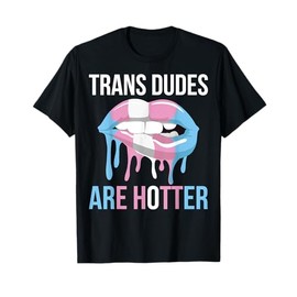 Trans Dudes Are Hotter T-Shirt