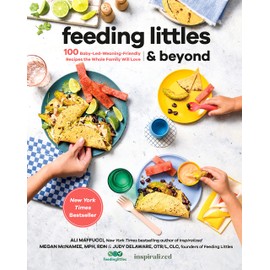 Feeding Littles and Beyond: 100 Baby-Led-Weaning-Friendly Recipes the Whole Family Will Love