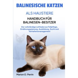  BALINESISCHE KATZEN ALS HAUSTIERE - HANDBUCH FR BALINESEN-BESITZER: Der vollst?ndige Leitfaden zur Fellpflege, Ern?hrungsplanung, Ausbildung, Zucht und Verhaltensmanagement (German Edition)