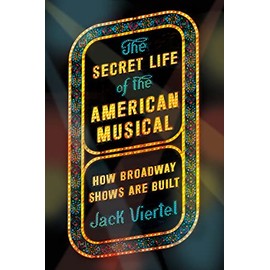 The Secret Life of the American Musical: How Broadway Shows Are Built