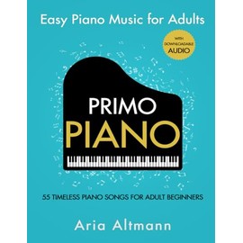 Primo Piano. Easy Piano Music for Adults. 55 Timeless Piano Songs for Adult Beginners with Downloadable Audio