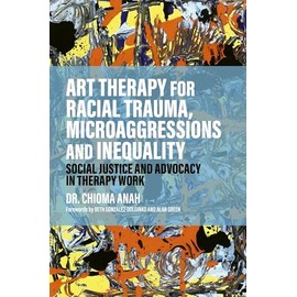 Art Therapy for Racial Trauma, Microaggressions and Inequality: Social Justice and Advocacy in Therapy Work
