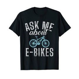 Ask me about E-Bikes E Biking Electric Bike T-Shirt