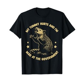 My Tummy Hurts and I'm Mad at The Government Funny Gov Tees T-Shirt