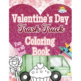 Valentine’s Day Trash Truck Coloring Book: A Heart-Filled Coloring Adventure for Kids Who Love Trucks!