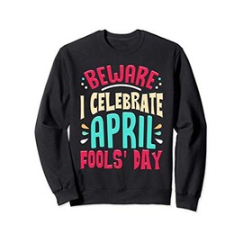 Funny Beware I Celebrate April Fools Day Prankster Joke Gift Sweatshirt
