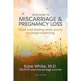 Your Guide to Miscarriage and Pregnancy Loss: Hope and Healing When You're No Longer Expecting