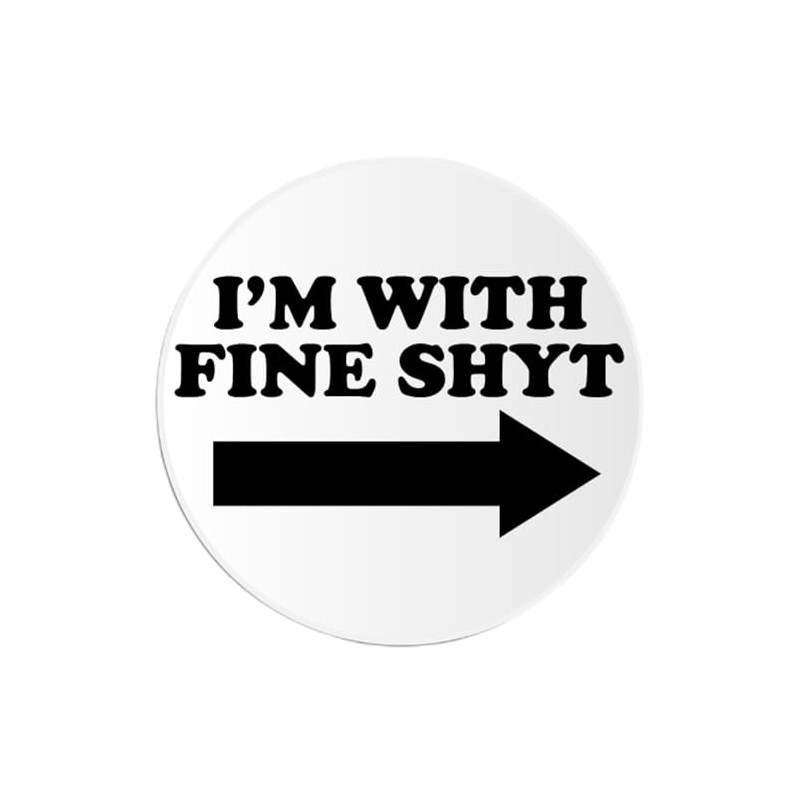 I'm with Fine Shyt - Circle Sticker Decal 3 Inch