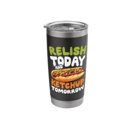 Relish Today and Ketchup Tomorrow for a Burger Eater Stainless Steel Insulated Tumbler