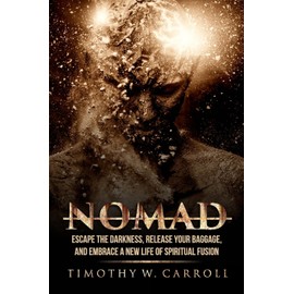 Nomad: Escape the Darkness, Release Your Baggage, and Embrace a New Life of Spiritual Fusion