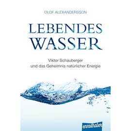 Lebendes Wasser: Viktor Schauberger und das Geheimnis natürlicher Energie