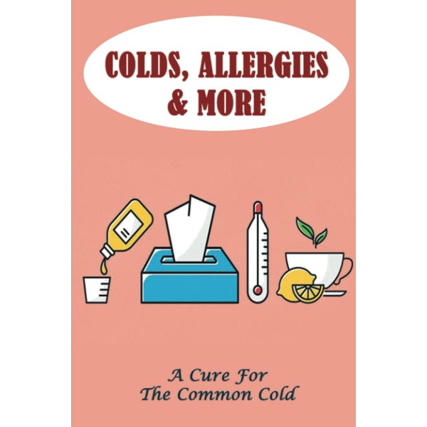 Colds, Allergies & More: A Cure For The Common Cold