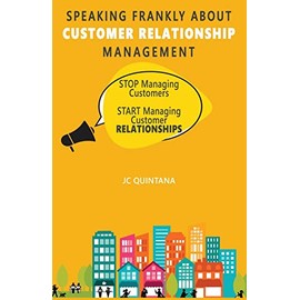 Speaking Frankly About Customer Relationship Management: Why Customer Relationship Management Is Still Alive and Vital to Your Company's Customer Strategy
