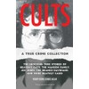 Cults: A True Crime Collection: The Shocking True Stories of