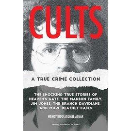 Cults: A True Crime Collection: The Shocking True Stories of Heaven's Gate, the Manson Family, Jim Jones, the Branch Davidians, and More Deathly Cases