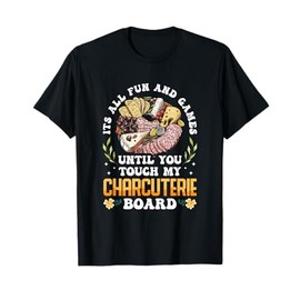 It's All Fun And Games Charcuterie Artist Until You Touch My T-Shirt