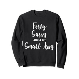 Forty Sassy and a Bit Smart Assy 40th Birthday for Women Sweatshirt