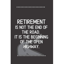 Retirement is not the end of the road. It is the beginning of the open highway.-Blank Lined Notebook-Funny Quote Journal-6"x9"/120 pages: Gag Gift for ... friends & family, gift for employees / boss