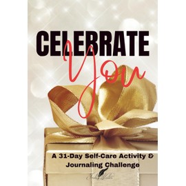 Celebrate You: A 31-Day Self-Care Activity & Journaling Challenge