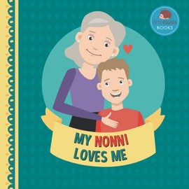 My Nonni Loves Me: A Picture Book for Young Children and Grandparents; Boy Version