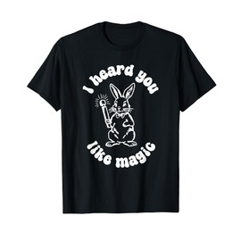 I've Got A Wand And A Rabbit I Hate You Like Magic T-Shirt